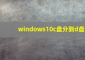 windows10c盘分到d盘