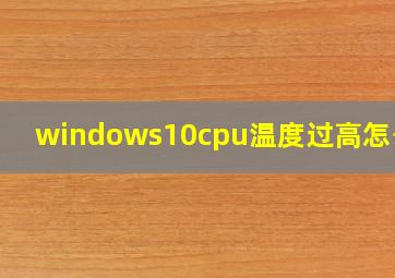 windows10cpu温度过高怎么办