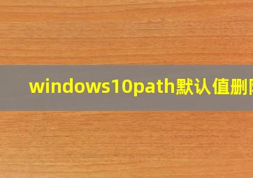 windows10path默认值删除了