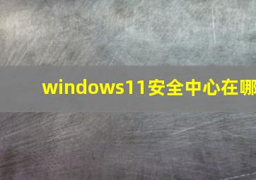 windows11安全中心在哪