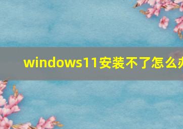 windows11安装不了怎么办