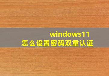 windows11怎么设置密码双重认证