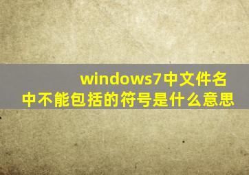 windows7中文件名中不能包括的符号是什么意思