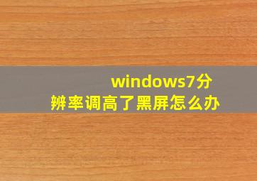 windows7分辨率调高了黑屏怎么办