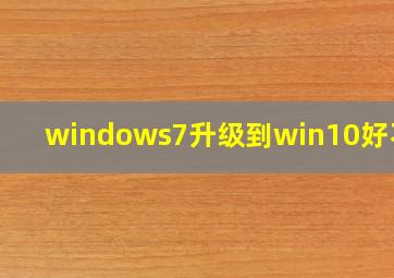 windows7升级到win10好不好