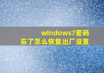 windows7密码忘了怎么恢复出厂设置