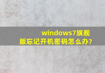 windows7旗舰版忘记开机密码怎么办?