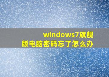 windows7旗舰版电脑密码忘了怎么办