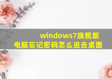 windows7旗舰版电脑忘记密码怎么进去桌面