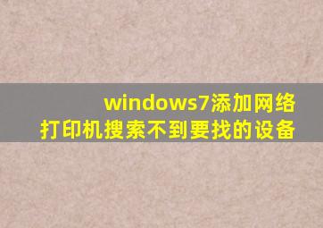 windows7添加网络打印机搜索不到要找的设备