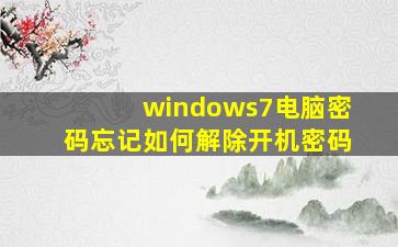 windows7电脑密码忘记如何解除开机密码