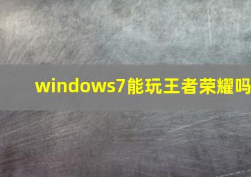 windows7能玩王者荣耀吗