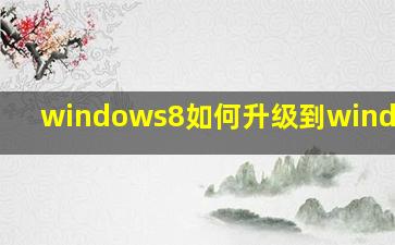 windows8如何升级到windows10