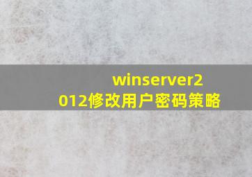 winserver2012修改用户密码策略