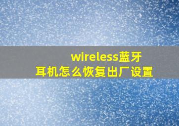 wireless蓝牙耳机怎么恢复出厂设置