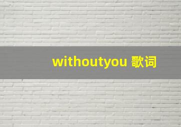 withoutyou 歌词