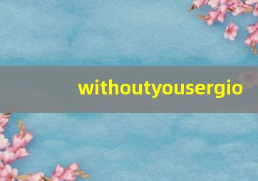 withoutyousergio