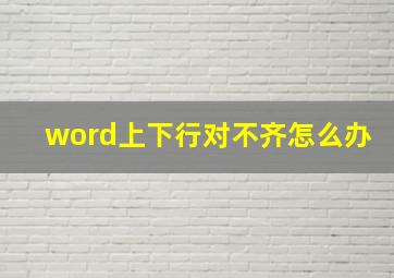 word上下行对不齐怎么办