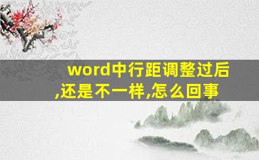 word中行距调整过后,还是不一样,怎么回事