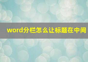 word分栏怎么让标题在中间