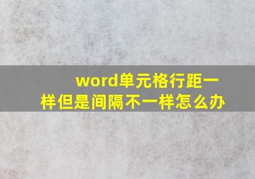 word单元格行距一样但是间隔不一样怎么办