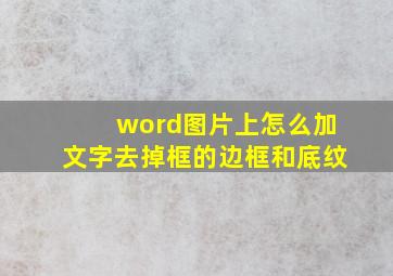 word图片上怎么加文字去掉框的边框和底纹