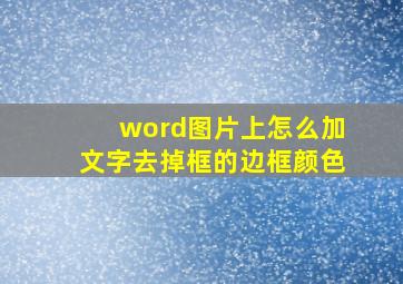 word图片上怎么加文字去掉框的边框颜色