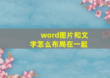 word图片和文字怎么布局在一起