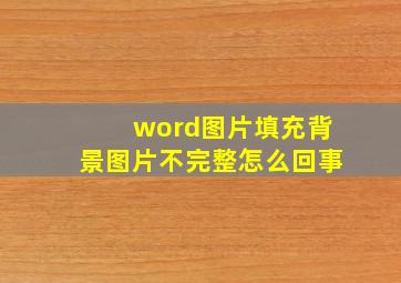 word图片填充背景图片不完整怎么回事