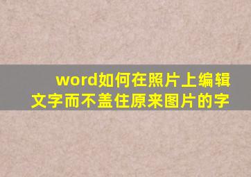 word如何在照片上编辑文字而不盖住原来图片的字