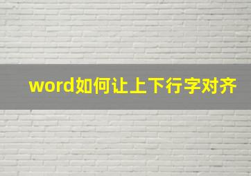 word如何让上下行字对齐