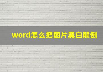 word怎么把图片黑白颠倒