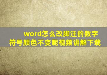 word怎么改脚注的数字符号颜色不变呢视频讲解下载