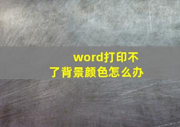 word打印不了背景颜色怎么办