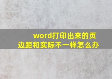 word打印出来的页边距和实际不一样怎么办