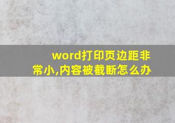 word打印页边距非常小,内容被截断怎么办