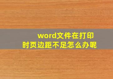 word文件在打印时页边距不足怎么办呢