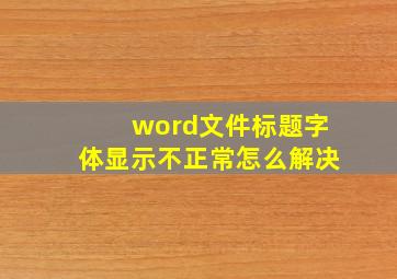 word文件标题字体显示不正常怎么解决