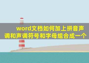 word文档如何加上拼音声调和声调符号和字母组合成一个