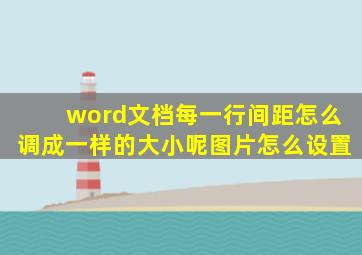 word文档每一行间距怎么调成一样的大小呢图片怎么设置