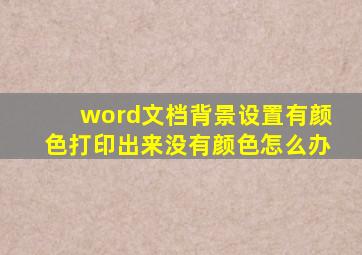 word文档背景设置有颜色打印出来没有颜色怎么办