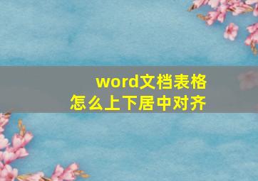 word文档表格怎么上下居中对齐