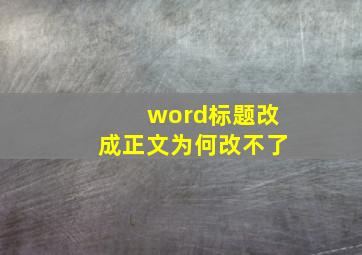 word标题改成正文为何改不了