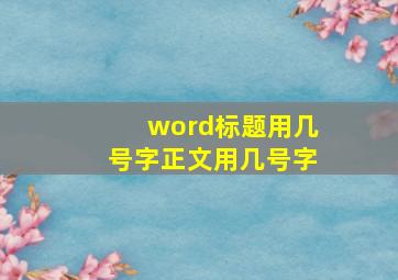 word标题用几号字正文用几号字