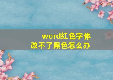 word红色字体改不了黑色怎么办