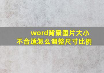 word背景图片大小不合适怎么调整尺寸比例