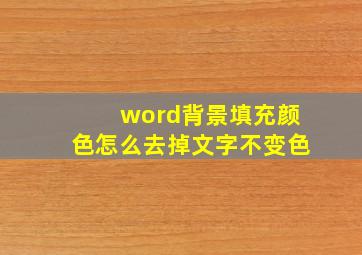 word背景填充颜色怎么去掉文字不变色