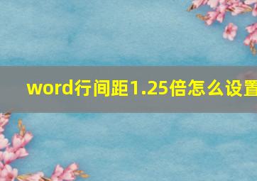 word行间距1.25倍怎么设置