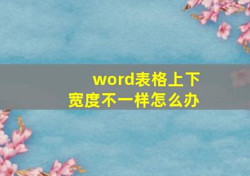 word表格上下宽度不一样怎么办