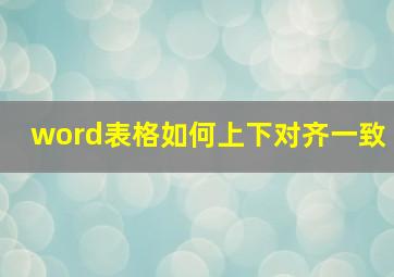 word表格如何上下对齐一致